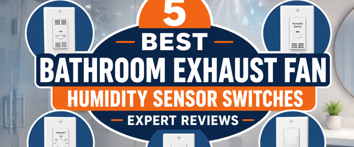 5 Best Bathroom Exhaust Fan Humidity Sensor Switches (2026) — Expert Reviews