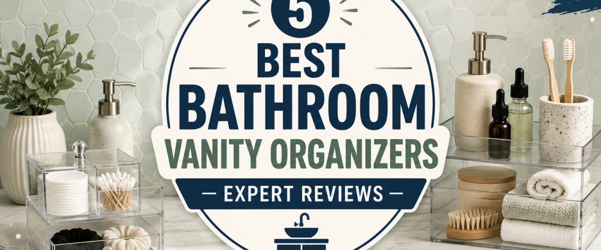 5 Best Bathroom Vanity Organizers (2026) — Expert Reviews