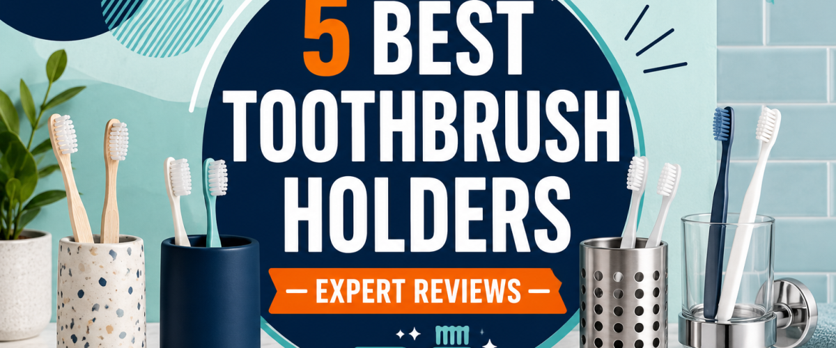 5 Best Toothbrush Holders (2026) — Expert Reviews