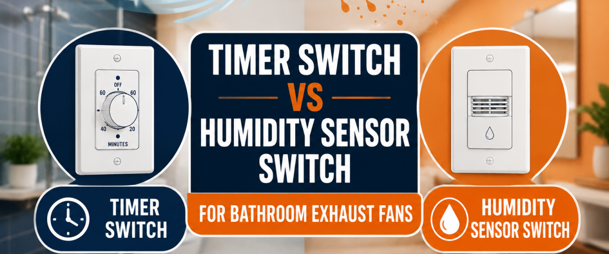 Timer Switch vs Humidity Sensor Switch for Bathroom Exhaust Fans (2026) — Which Should You Choose?